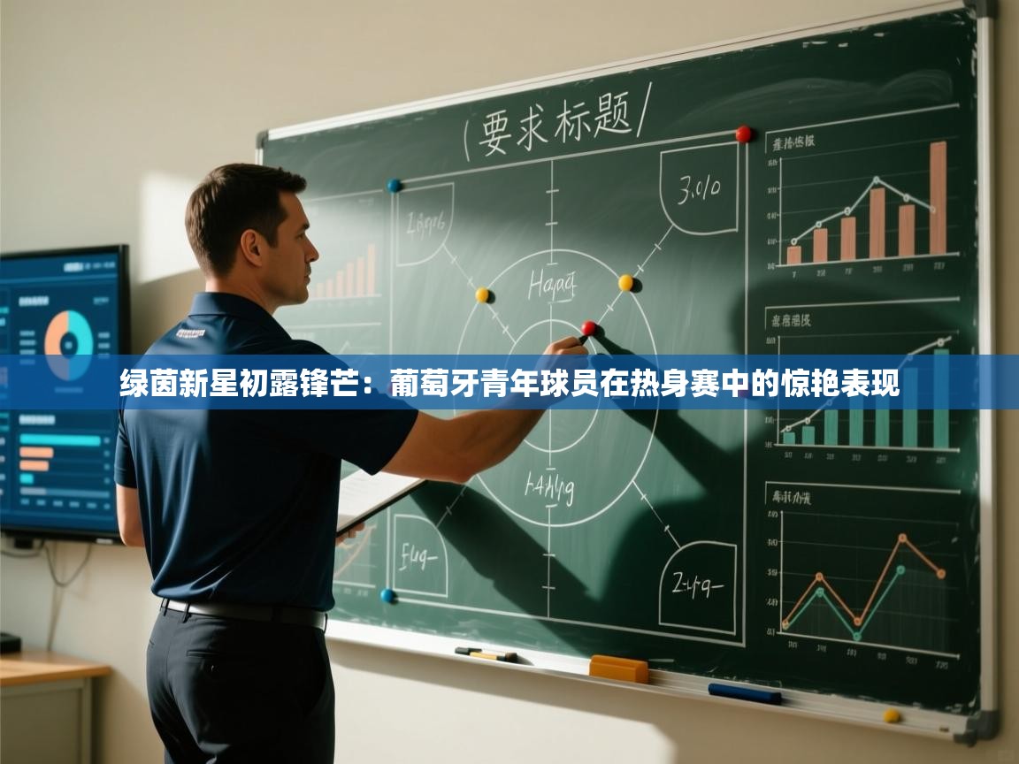 绿茵新星初露锋芒：葡萄牙青年球员在热身赛中的惊艳表现  第2张