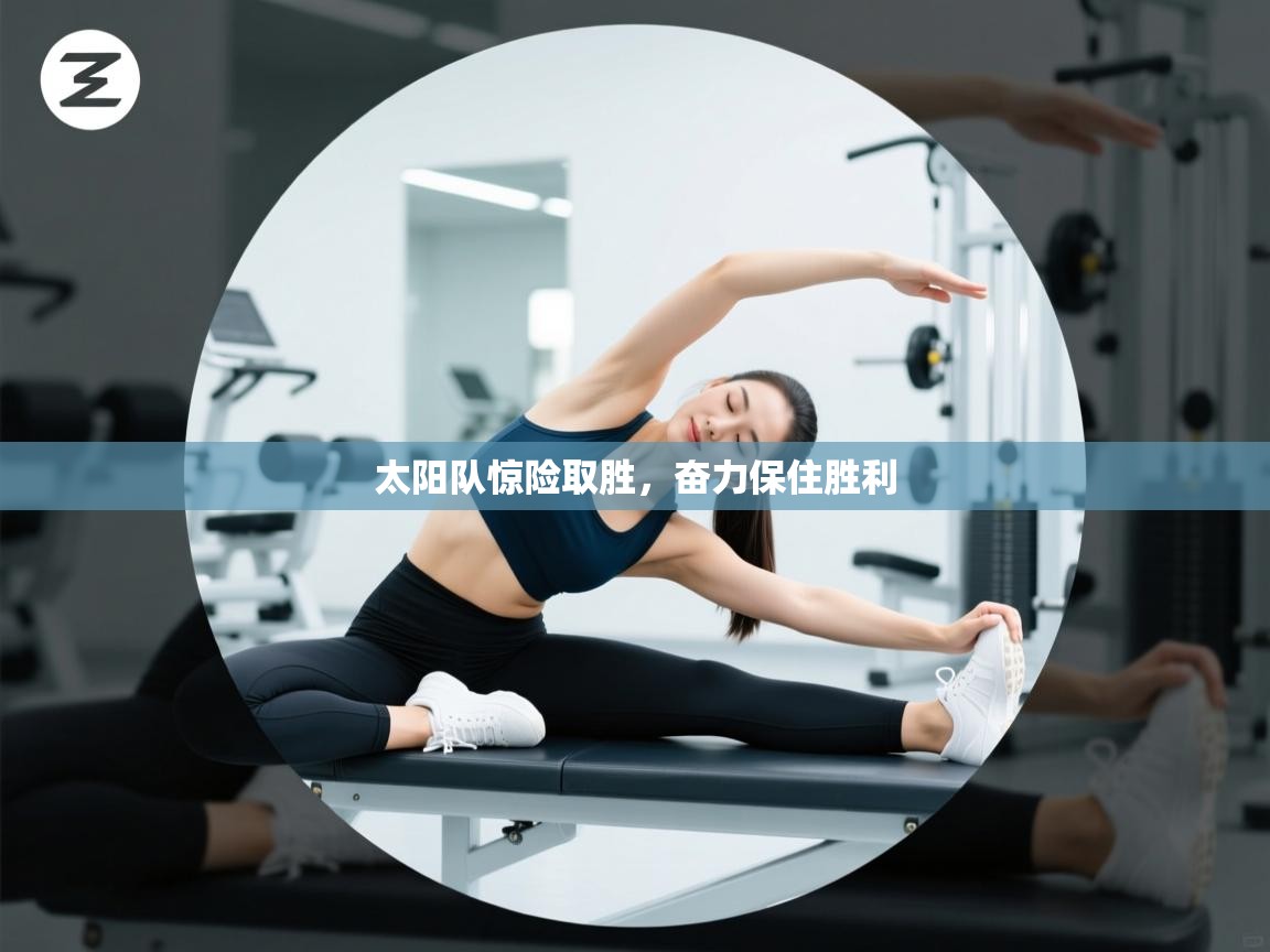 太阳队惊险取胜，奋力保住胜利